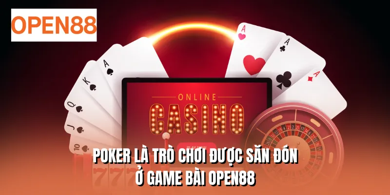 Poker là trò chơi được săn đón ở Game bài OPEN88